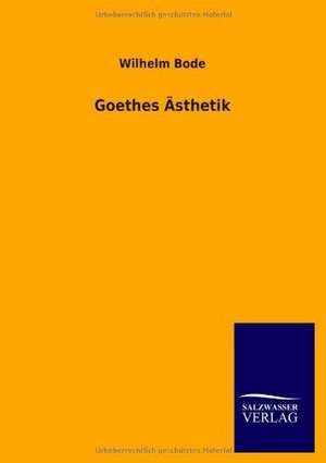 Goethes Asthetik: Mit Ungedruckten Briefen, Gedichten Und Einer Autobiographie Geibels de Wilhelm Bode