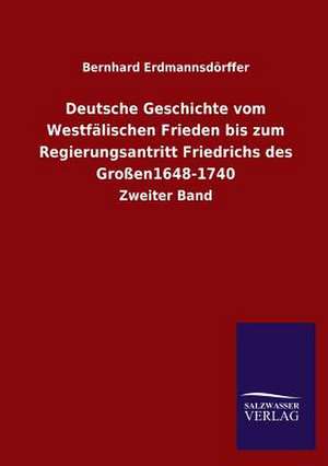 Deutsche Geschichte Vom Westfalischen Frieden Bis Zum Regierungsantritt Friedrichs Des Grossen1648-1740: Mit Ungedruckten Briefen, Gedichten Und Einer Autobiographie Geibels de Bernhard Erdmannsdörffer