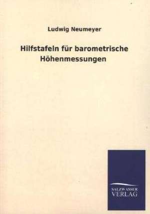 Hilfstafeln Fur Barometrische Hohenmessungen: Eine Studie Uber Deutschlands Seeverkehr in Seiner Abhangigkeit Von Der Binnenschif de Ludwig Neumeyer