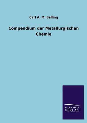 Compendium Der Metallurgischen Chemie: Eine Studie Uber Deutschlands Seeverkehr in Seiner Abhangigkeit Von Der Binnenschif de Carl A. M. Balling