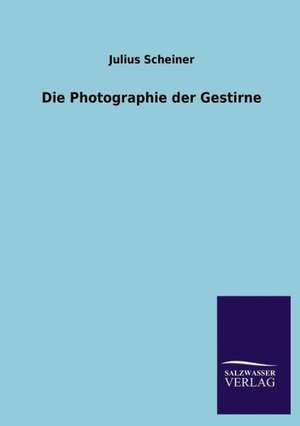 Die Photographie Der Gestirne: Eine Studie Uber Deutschlands Seeverkehr in Seiner Abhangigkeit Von Der Binnenschif de Julius Scheiner