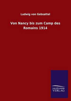 Von Nancy Bis Zum Camp Des Romains 1914: Eine Studie Uber Deutschlands Seeverkehr in Seiner Abhangigkeit Von Der Binnenschif de Ludwig von Gebsattel