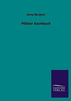 Pfalzer Kochbuch: Eine Studie Uber Deutschlands Seeverkehr in Seiner Abhangigkeit Von Der Binnenschif de Anna Bergner