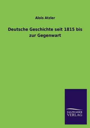 Deutsche Geschichte Seit 1815 Bis Zur Gegenwart: Eine Studie Uber Deutschlands Seeverkehr in Seiner Abhangigkeit Von Der Binnenschif de Alois Atzler