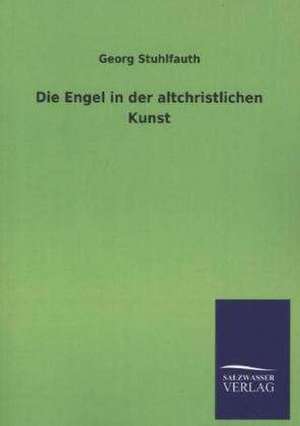 Die Engel in Der Altchristlichen Kunst: Eine Studie Uber Deutschlands Seeverkehr in Seiner Abhangigkeit Von Der Binnenschif de Georg Stuhlfauth