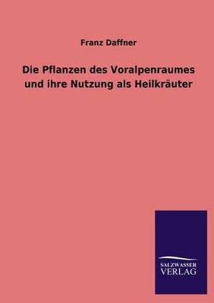 Die Pflanzen Des Voralpenraumes Und Ihre Nutzung ALS Heilkrauter: Eine Studie Uber Deutschlands Seeverkehr in Seiner Abhangigkeit Von Der Binnenschif de Franz Daffner