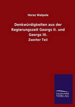 Denkwurdigkeiten Aus Der Regierungszeit Georgs II. Und Georgs III.: Eine Studie Uber Deutschlands Seeverkehr in Seiner Abhangigkeit Von Der Binnenschif de Horaz Walpole