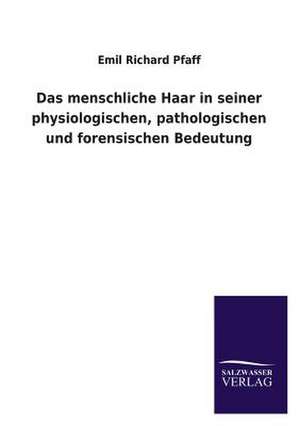 Das Menschliche Haar in Seiner Physiologischen, Pathologischen Und Forensischen Bedeutung: Eine Studie Uber Deutschlands Seeverkehr in Seiner Abhangigkeit Von Der Binnenschif de Emil Richard Pfaff