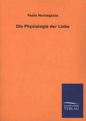 Die Physiologie Der Liebe: Eine Studie Uber Deutschlands Seeverkehr in Seiner Abhangigkeit Von Der Binnenschif de Paolo Montegazza