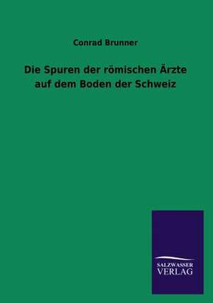 Die Spuren Der Romischen Arzte Auf Dem Boden Der Schweiz: Eine Studie Uber Deutschlands Seeverkehr in Seiner Abhangigkeit Von Der Binnenschif de Conrad Brunner