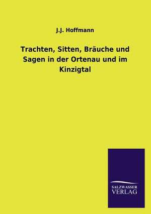 Trachten, Sitten, Brauche Und Sagen in Der Ortenau Und Im Kinzigtal: Eine Studie Uber Deutschlands Seeverkehr in Seiner Abhangigkeit Von Der Binnenschif de J. J. Hoffmann