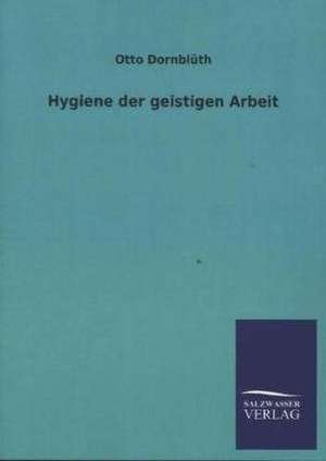 Hygiene Der Geistigen Arbeit: Eine Studie Uber Deutschlands Seeverkehr in Seiner Abhangigkeit Von Der Binnenschif de Otto Dornblüth