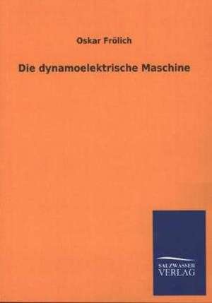 Die Dynamoelektrische Maschine: Eine Studie Uber Deutschlands Seeverkehr in Seiner Abhangigkeit Von Der Binnenschif de Oskar Frölich