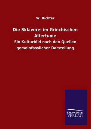 Die Sklaverei Im Griechischen Altertume: Eine Studie Uber Deutschlands Seeverkehr in Seiner Abhangigkeit Von Der Binnenschif de W. Richter