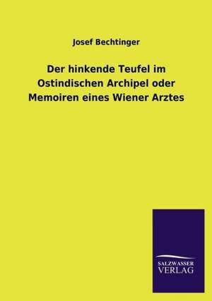 Der Hinkende Teufel Im Ostindischen Archipel Oder Memoiren Eines Wiener Arztes: Die Hauptgestalten Der Hellenen-Sage an Der Hand Der Sprachvergleichung Zuruckgefuhrt Auf Ihre Historischen Prototype de Josef Bechtinger