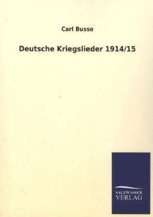 Deutsche Kriegslieder 1914/15 de Carl Busse