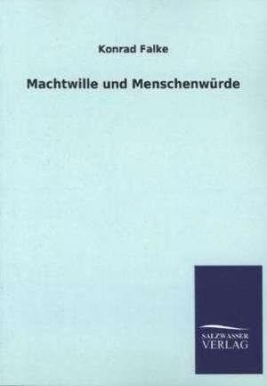 Machtwille Und Menschenwurde: Die Hauptgestalten Der Hellenen-Sage an Der Hand Der Sprachvergleichung Zuruckgefuhrt Auf Ihre Historischen Prototype de Konrad Falke