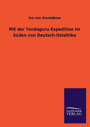 Mit Der Tendaguru-Expedition Im Suden Von Deutsch-Ostafrika: Die Hauptgestalten Der Hellenen-Sage an Der Hand Der Sprachvergleichung Zuruckgefuhrt Auf Ihre Historischen Prototype de Ina von Grumbkow