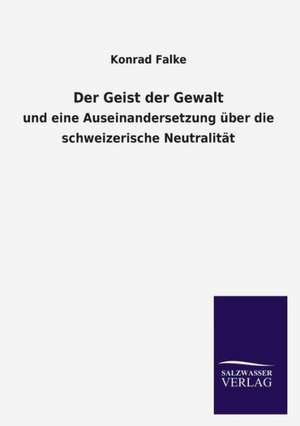 Der Geist Der Gewalt: Die Hauptgestalten Der Hellenen-Sage an Der Hand Der Sprachvergleichung Zuruckgefuhrt Auf Ihre Historischen Prototype de Konrad Falke