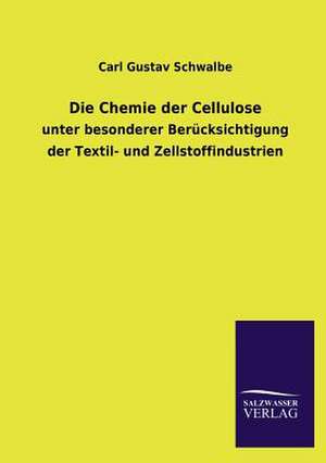 Die Chemie Der Cellulose: Die Hauptgestalten Der Hellenen-Sage an Der Hand Der Sprachvergleichung Zuruckgefuhrt Auf Ihre Historischen Prototype de Carl Gustav Schwalbe