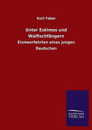 Unter Eskimos Und Walfischfangern: Die Hauptgestalten Der Hellenen-Sage an Der Hand Der Sprachvergleichung Zuruckgefuhrt Auf Ihre Historischen Prototype de Kurt Faber