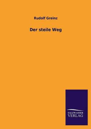 Der Steile Weg: Die Bruder Vom Deutschen Hause / Marcus Konig de Rudolf Greinz