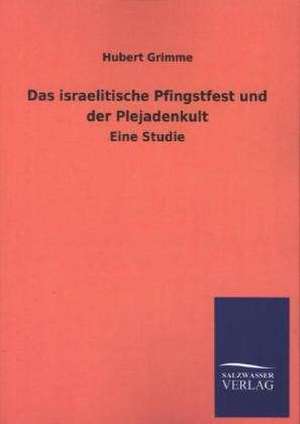 Das Israelitische Pfingstfest Und Der Plejadenkult: Die Bruder Vom Deutschen Hause / Marcus Konig de Hubert Grimme