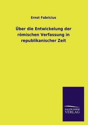 Uber Die Entwickelung Der Romischen Verfassung in Republikanischer Zeit: Die Bruder Vom Deutschen Hause / Marcus Konig de Ernst Fabricius