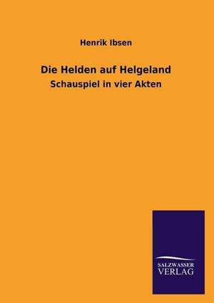 Die Helden Auf Helgeland: Die Bruder Vom Deutschen Hause / Marcus Konig de Henrik Ibsen