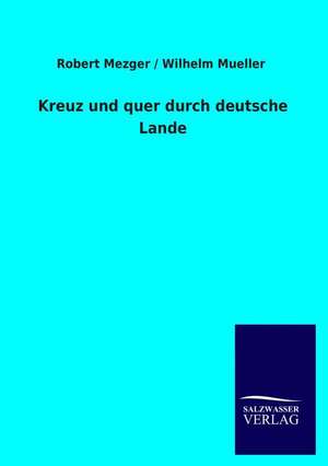 Kreuz Und Quer Durch Deutsche Lande: Die Bruder Vom Deutschen Hause / Marcus Konig de Robert Mezger