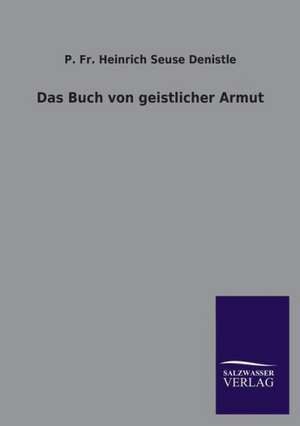 Das Buch Von Geistlicher Armut: Die Bruder Vom Deutschen Hause / Marcus Konig de P. Fr. Heinrich Seuse Denistle