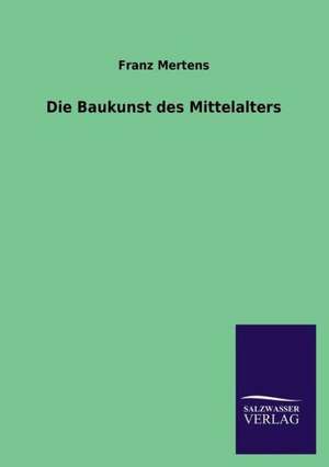 Die Baukunst Des Mittelalters: Die Bruder Vom Deutschen Hause / Marcus Konig de Franz Mertens