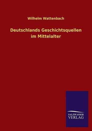 Deutschlands Geschichtsquellen Im Mittelalter: Magdeburg de Wilhelm Wattenbach