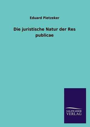 Die Juristische Natur Der Res Publicae: Magdeburg de Eduard Pietzeker