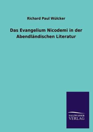 Das Evangelium Nicodemi in Der Abendlandischen Literatur: Magdeburg de Richard Paul Wülcker