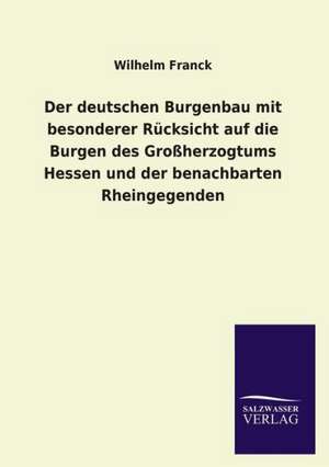 Der Deutschen Burgenbau Mit Besonderer Rucksicht Auf Die Burgen Des Grossherzogtums Hessen Und Der Benachbarten Rheingegenden: Magdeburg de Wilhelm Franck