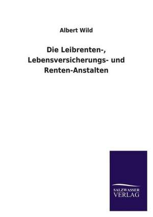 Die Leibrenten-, Lebensversicherungs- Und Renten-Anstalten: Magdeburg de Albert Wild