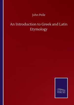 An Introduction to Greek and Latin Etymology de John Peile