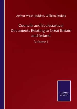 Councils and Ecclesiastical Documents Relating to Great Britain and Ireland de Arthur West Stubbs Haddan