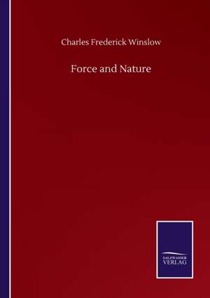 Force and Nature de Charles Frederick Winslow