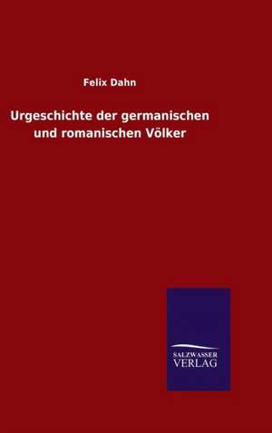 Urgeschichte Der Germanischen Und Romanischen Volker: Magdeburg de Felix Dahn