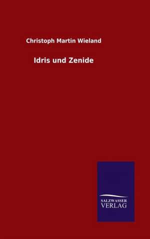 Idris Und Zenide: Magdeburg de Christoph Martin Wieland