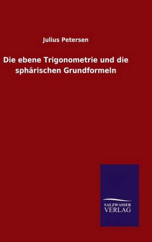 Die Ebene Trigonometrie Und Die Spharischen Grundformeln: Magdeburg de Julius Petersen