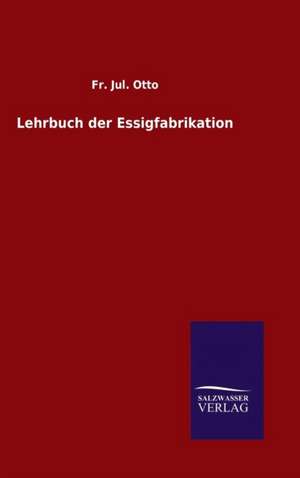 Lehrbuch Der Essigfabrikation: Magdeburg de Fr. Jul. Otto