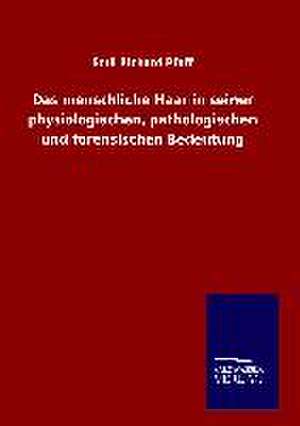 Das Menschliche Haar in Seiner Physiologischen, Pathologischen Und Forensischen Bedeutung: Tiere Der Fremde de Emil Richard Pfaff