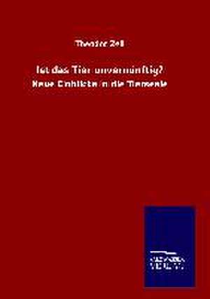 Ist Das Tier Unvernunftig?: Tiere Der Fremde de Theodor Zell