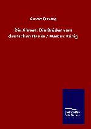 Die Ahnen: Die Bruder Vom Deutschen Hause / Marcus Konig de Gustav Freytag