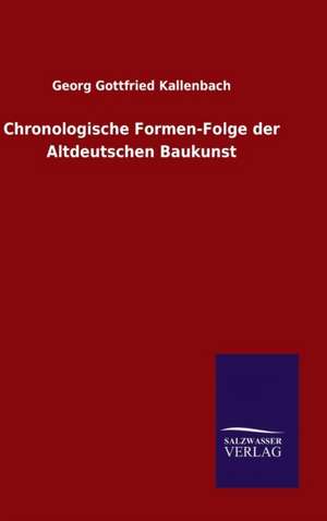 Chronologische Formen-Folge Der Altdeutschen Baukunst: Die Bruder Vom Deutschen Hause / Marcus Konig de Georg Gottfried Kallenbach