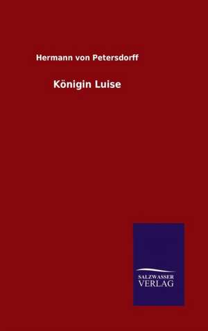 Konigin Luise: Die Bruder Vom Deutschen Hause / Marcus Konig de Hermann von Petersdorff