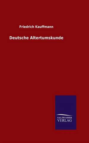 Deutsche Altertumskunde de Friedrich Kauffmann